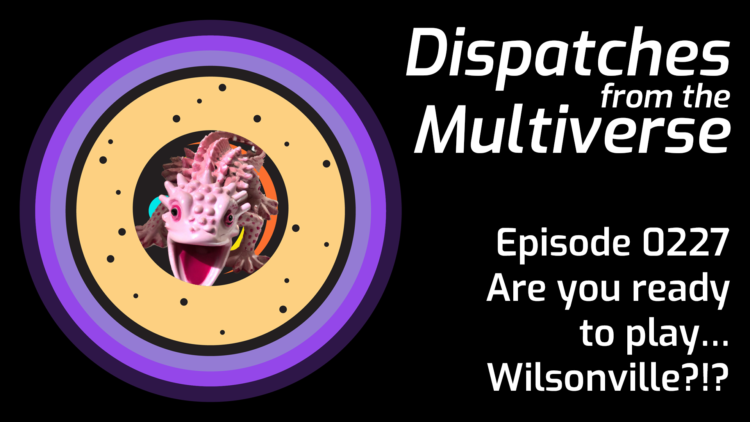 Episode 227: Are you ready to play… Wilsonville?!?