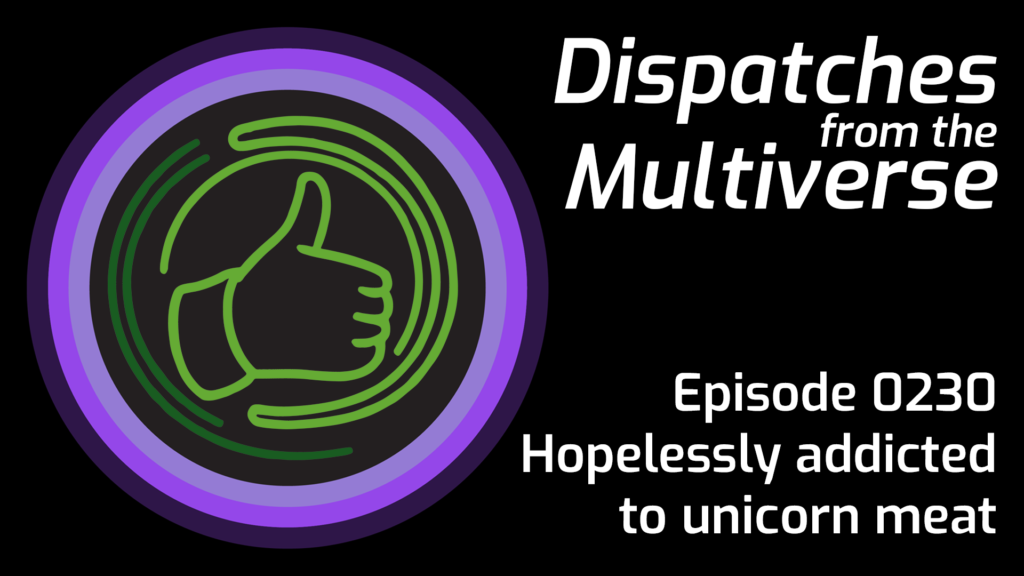 Episode 230: Hopelessly addicted to unicorn meat