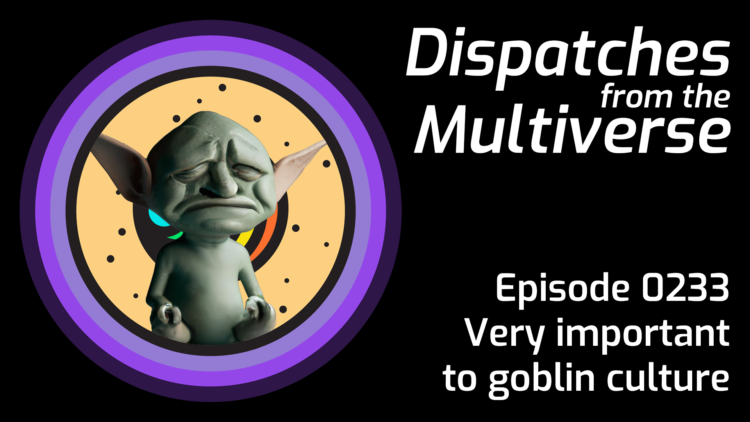 Episode 233: Very important to goblin culture