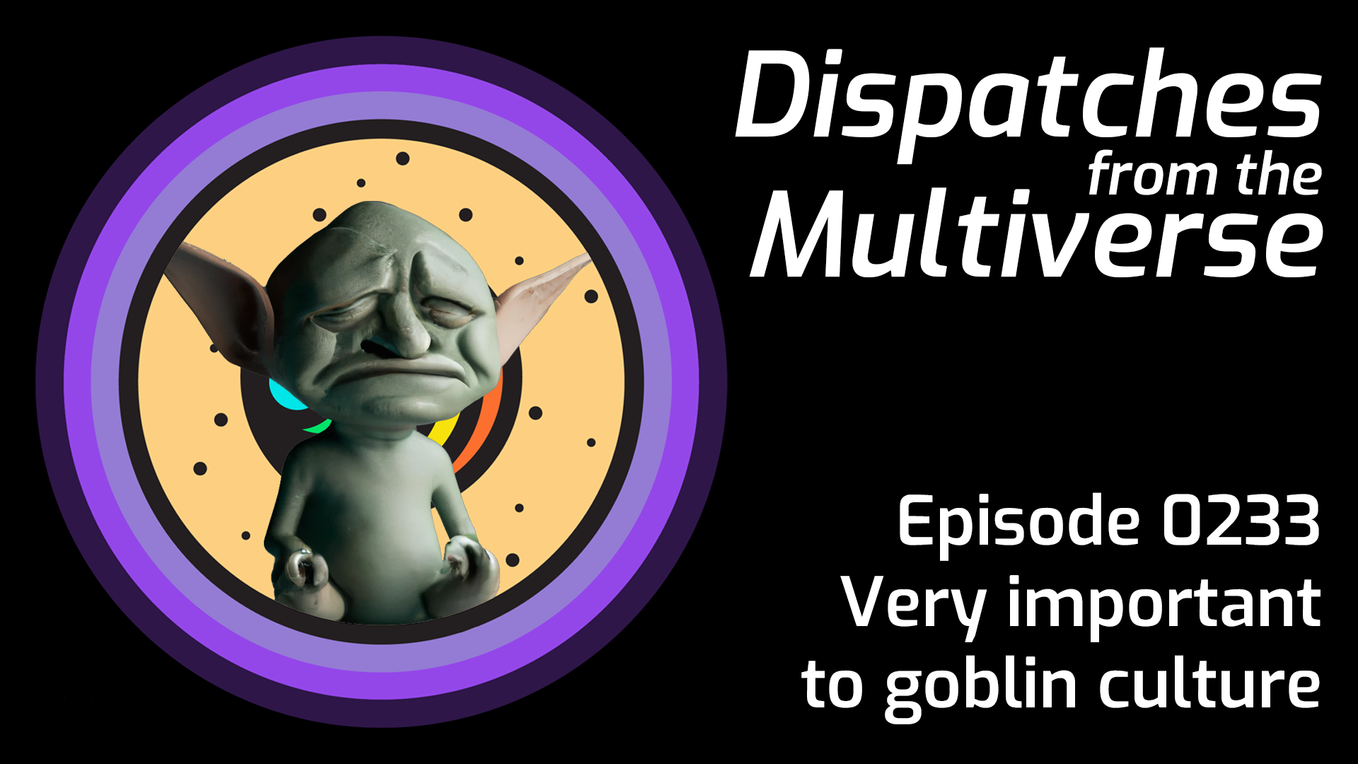 Episode 233 Very important to goblin culture Dispatches from