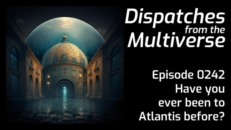 Episode 242: Have you ever been to Atlantis before?