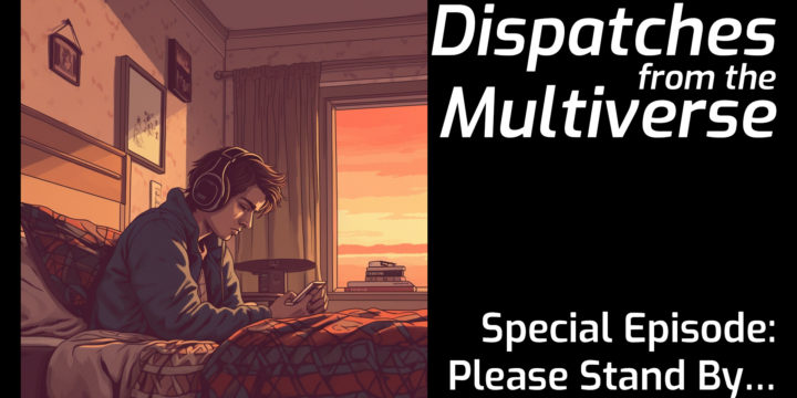 Special Episode: Please Stand By…