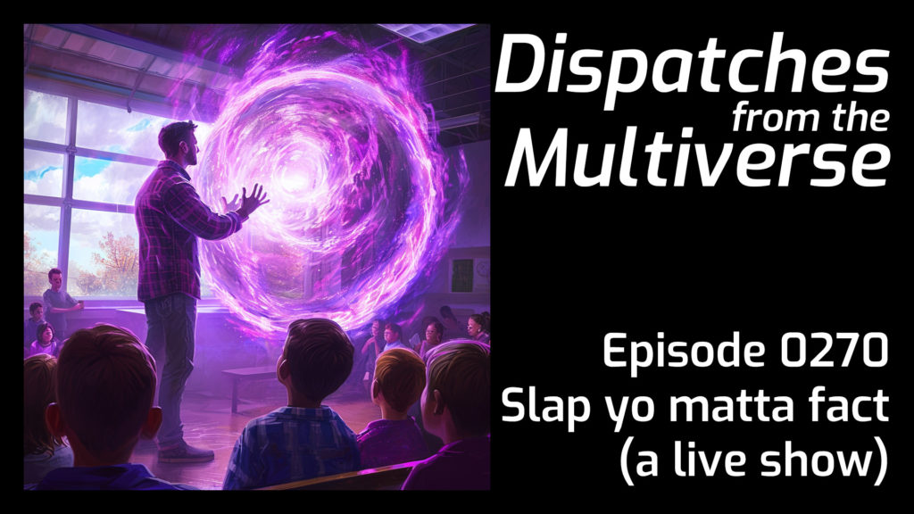 Episode 270: Slap yo matta fact (a live show)