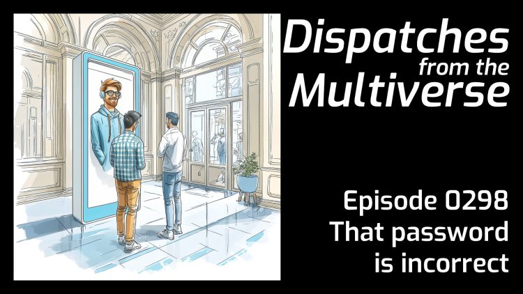 Episode 298: That password is incorrect